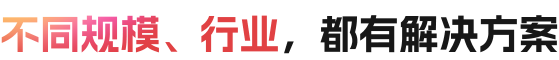 不同规模、行业，都有解决方案